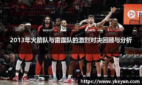 2013年火箭队与雷霆队的激烈对决回顾与分析