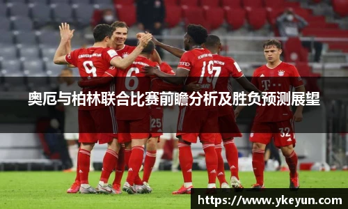 奥厄与柏林联合比赛前瞻分析及胜负预测展望
