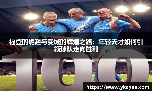 福登的崛起与曼城的辉煌之路：年轻天才如何引领球队走向胜利